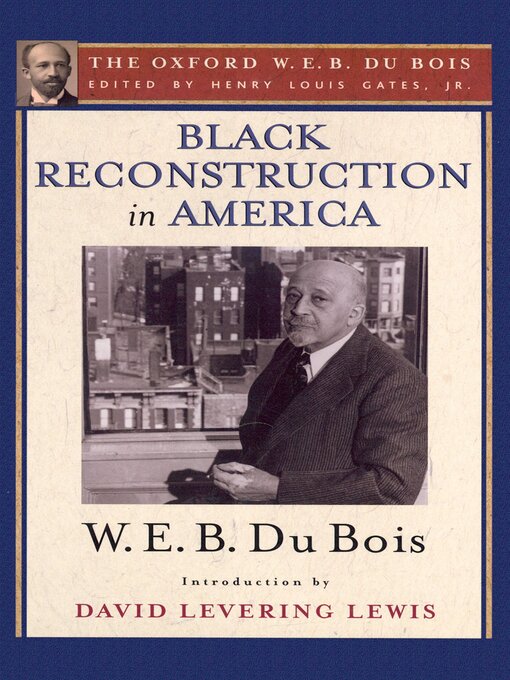 Title details for Black Reconstruction in America (The Oxford W. E. B. Du Bois) by Henry Louis Gates Jr. - Available